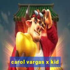 carol vargas x kid